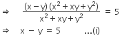 rightwards double arrow space space space space space fraction numerator left parenthesis straight x minus straight y right parenthesis thin space left parenthesis straight x squared plus xy plus straight y squared right parenthesis over denominator straight x squared plus xy plus straight y squared end fraction space equals space 5
rightwards double arrow space space space space straight x space minus space straight y space equals space 5 space space space space space space space space space space space... left parenthesis straight i right parenthesis