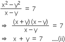 fraction numerator straight x squared minus straight y squared over denominator straight x minus straight y end fraction space equals space 7
rightwards double arrow space space fraction numerator left parenthesis straight x plus straight y right parenthesis thin space left parenthesis straight x minus straight y right parenthesis over denominator straight x minus straight y end fraction space equals space 7
rightwards double arrow space space space straight x space plus space straight y space equals space 7 space space space space space space... left parenthesis ii right parenthesis