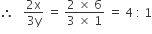 therefore space space space fraction numerator 2 straight x over denominator 3 straight y end fraction space equals space fraction numerator 2 space cross times space 6 over denominator 3 space cross times space 1 end fraction space equals space 4 space colon space 1