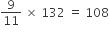 9 over 11 space cross times space 132 space equals space 108