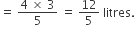 equals space fraction numerator 4 space cross times space 3 over denominator 5 end fraction space equals space 12 over 5 space litres.