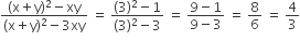 fraction numerator left parenthesis straight x plus straight y right parenthesis squared minus xy over denominator left parenthesis straight x plus straight y right parenthesis squared minus 3 xy end fraction space equals space fraction numerator left parenthesis 3 right parenthesis squared minus 1 over denominator left parenthesis 3 right parenthesis squared minus 3 end fraction space equals space fraction numerator 9 minus 1 over denominator 9 minus 3 end fraction space equals space 8 over 6 space equals space 4 over 3