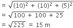 equals space square root of left parenthesis 10 right parenthesis squared space plus space left parenthesis 10 right parenthesis squared space plus space left parenthesis 5 right parenthesis squared end root
equals space square root of 100 space plus space 100 space plus space 25 end root
equals space square root of 225 space equals space 15 space straight m