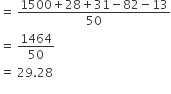equals space fraction numerator 1500 plus 28 plus 31 minus 82 minus 13 over denominator 50 end fraction
equals space 1464 over 50
equals space 29.28
