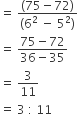 equals space fraction numerator left parenthesis 75 minus 72 right parenthesis over denominator left parenthesis 6 squared space minus space 5 squared right parenthesis end fraction
equals space fraction numerator 75 minus 72 over denominator 36 minus 35 end fraction
equals space 3 over 11
equals space 3 space colon space 11