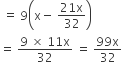 space equals space 9 open parentheses straight x minus space fraction numerator 21 straight x over denominator 32 end fraction close parentheses
equals space fraction numerator 9 space cross times space 11 straight x over denominator 32 end fraction space equals space fraction numerator 99 straight x over denominator 32 end fraction