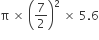 straight pi space cross times space open parentheses 7 over 2 close parentheses squared space cross times space 5.6