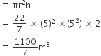 equals space πr squared straight h
equals space 22 over 7 space cross times space left parenthesis 5 right parenthesis squared space cross times left parenthesis 5 squared right parenthesis space cross times space 2
equals space 1100 over 7 straight m cubed