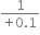 fraction numerator 1 over denominator plus 0.1 end fraction