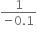 fraction numerator 1 over denominator negative 0.1 end fraction