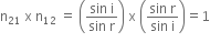 straight n subscript 21 space straight x space straight n subscript 12 space equals space open parentheses fraction numerator sin space straight i over denominator sin space straight r end fraction close parentheses space straight x space open parentheses fraction numerator sin space straight r over denominator sin space straight i end fraction close parentheses equals 1